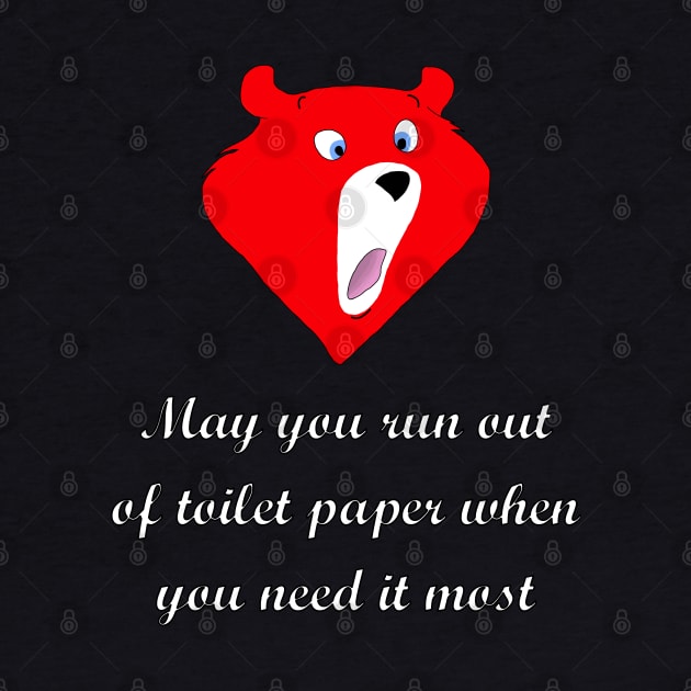 May you run out of toilet paper when you need it most by childofthecorn